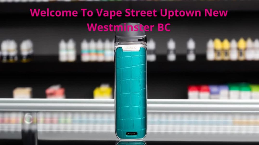 ⁣Vape Street Uptown New Westminster BC - Top-Rated Vape Shop